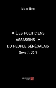 Malick Ngom - « Les politiciens assassins » du peuple sénégalais - Tome 1 : 2019.