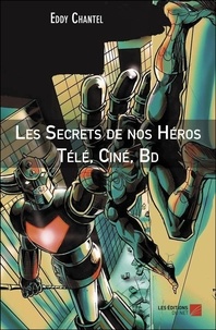 Eddy Chantel - Les secrets de nos héros télé, ciné, BD.
