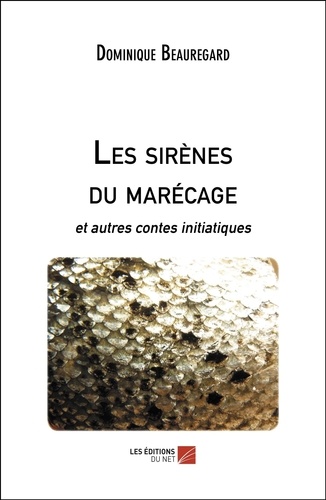 Dominique Beauregard - Les sirènes du marécage - et autres contes initiatiques.