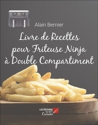 Alain Bernier - Livre de Recettes pour Friteuse Ninja à Double Compartiment.