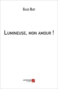 Gilles Blot - Lumineuse, mon amour !.