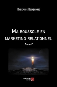 Kankpiebe Bombomme - Ma boussole en marketing relationnel - Tome 2.