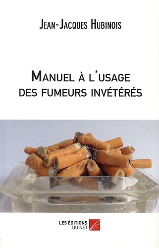 Jean-Jacques Hubinois - Manuel à l'usage des fumeurs invétérés.