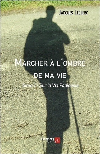 Jacques Leclerc - Marcher à l'ombre de ma vie - Tome 1 : Sur la Via Podiensis.