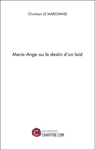 Christian Le Marchand - Marie-Ange ou le destin d'un laid.