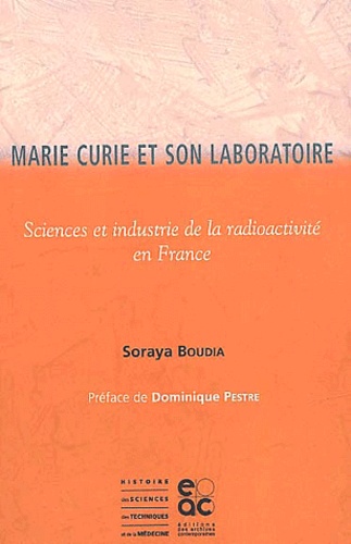 Soraya Boudia - Marie Curie et son laboratoire. - Sciences et industrie de la radioactivité en France.