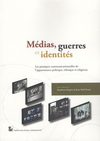Baudouin Dupret - Médias, guerres et identités - Les pratiques communicationnelles de l'appartenance politique, ethnique et religieuse.