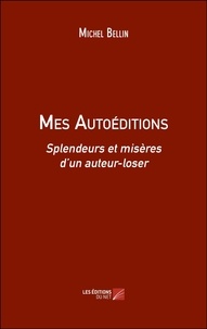 Michel Bellin - Mes Autoéditions - Splendeurs et misères d’un auteur-loser.