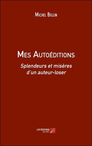 Michel Bellin - Mes Autoéditions - Splendeurs et misères d’un auteur-loser.