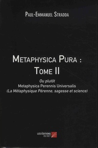 Paul-Emmanuel Stradda - Metaphysica Pura ou plutôt Metaphysica Perennis Universalis (La métaphysique pérenne, sagesse et science) - Tome 2.