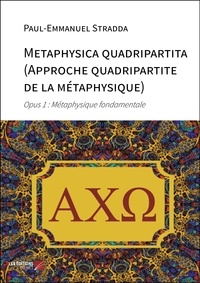 Paul-Emmanuel Stradda - Metaphysica quadripartita (Approche quadripartite de la métaphysique) - Opus 1 : Métaphysique fondamentale.