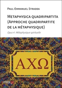 Paul-Emmanuel Stradda - Metaphysica quadripartita (Approche quadripartite de la métaphysique) - Opus 4 : Métaphysique spirituelle.