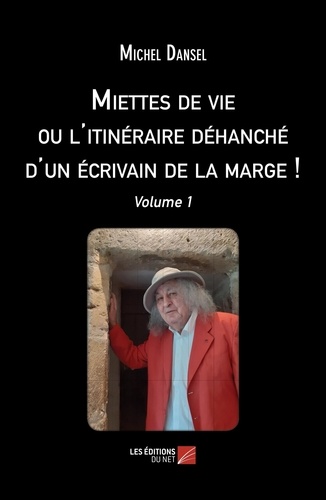Miettes de vie ou l'itinéraire déhanché d'un écrivain de la marge !. Volume 1