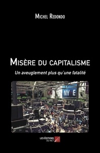 Michel Redondo - Misère du capitalisme - Un aveuglement plus qu’une fatalité.