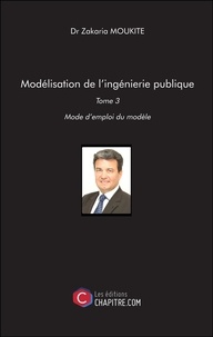 Zakaria Moukite - Modélisation de l'ingénierie publique - Tome 3 - Mode d'emploi du Modèle - Tome 3 : Mode d'emploi du Modèle.