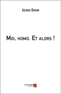 Jacques Girard - Moi, homo. Et alors !.