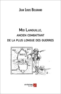 Jean-louis Belgrand - Moi Languille, ancien combattant de la plus longue des guerres.