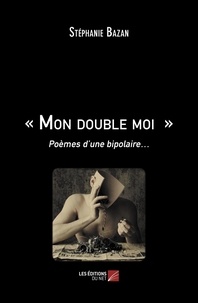 Stephanie Bazan - « Mon double moi » - Poèmes d’une bipolaire….
