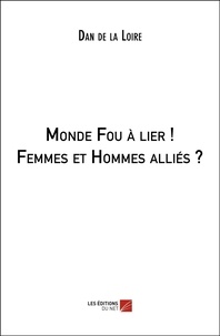 Dan de La Loire - Monde Fou à lier ! Femmes et Hommes alliés ?.