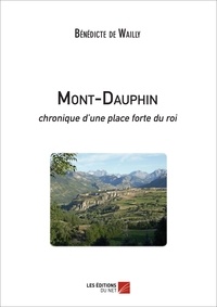 Bénédicte de Wailly - Mont-Dauphin - Chronique d'une place forte du roi.