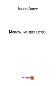 Frédérick Sermages - Morvan, ma terre d'exil.