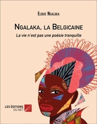 Elodie Ngalaka - Ngalaka, la Belgicaine - La vie n’est pas une poésie tranquille.