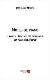 Abdelnahime Meghzili - Notes de piano - Livre V : Recueil de distiques en vers classiques.