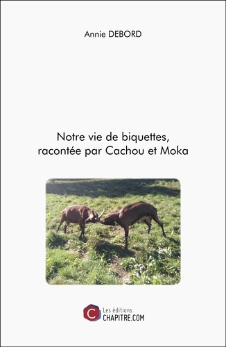 Annie Debord - Notre vie de biquettes, racontée par Cachou et Moka.