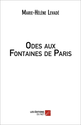 Marie-Hélène Levadé - Odes aux Fontaines de Paris.