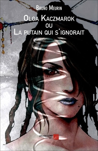 Bruno Meurin - Olga Kaczmarok ou La Putain qui s'ignorait.
