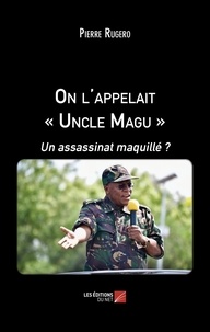 Pierre Rugero - On l'appelait "Uncle Magu" - Un assassinat maquillé ?.