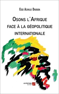 Esse Achille Daouda - Osons l'Afrique face à la géopolitique internationale.