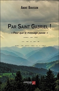 André Bouisson - Par Saint Gabriel ! - « Pour que le message passe ».