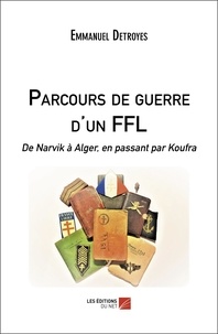 Emmanuel Detroyes - Parcours de guerre d'un FFL - De Narvik à Alger, en passant par Koufra.