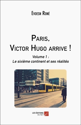 Evoesn Roné - Paris, Victor Hugo arrive ! - Tome 1, Le sixième continent et ses réalités.