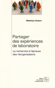 Matthieu Hubert - Partager des expériences de laboratoire - La recherche à l'épreuve des réorganisations.