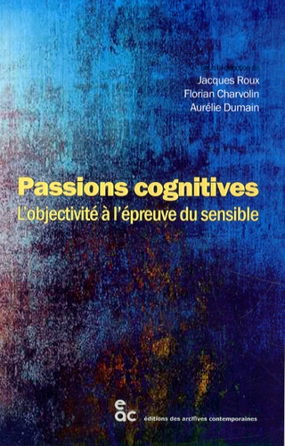 Jacques Roux et Florian Charvolin - Passions cognitives - L'objectivité à l'épreuve du sensible.