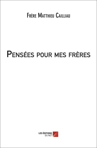 Frère matthieu Cailliau - Pensées pour mes frères.