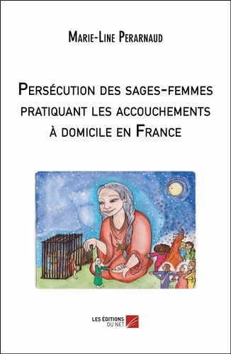 Marie-line Perarnaud - Persécution des sages-femmes pratiquant les accouchements à domicile en France.
