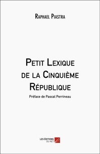 Raphaël Piastra - Petit lexique de la Cinquième République.