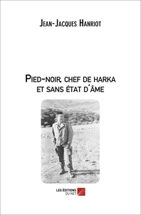 Jean-Jacques Hanriot - Pied-noir, chef de harka et sans état d'âme.