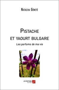 Natacha Genete - Pistache et yaourt bulgare - Les parfums de ma vie.