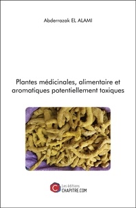 Abderrazak El Alami - Plantes médicinales, alimentaire et aromatiques potentiellement toxiques.