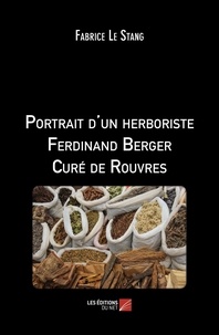 Fabrice Le Stang - Portrait d'un herboriste - Ferdinand Berger, Curé de Rouvres.