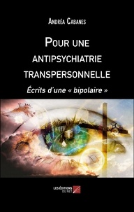 Andréa Cabanes - Pour une antipsychiatrie transpersonnelle - Ecrits d'une "bipolaire".