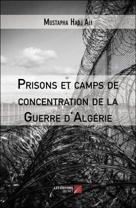 Ali Mustapha Hadj - Prisons et camps de concentration de la Guerre d'Algérie.