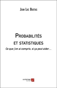 Jean Luc Buetas - Probabilités et statistiques - Ce que j'en ai compris, si ça peut aider….