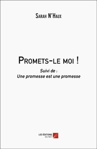 Sarah N’haux - Promets-le moi ! - Suivi de : Une promesse est une promesse.
