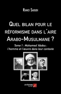 Ramzi Saoudi - Quel bilan pour le réformisme dans l'aire Arabo-Musulmane ? - Tome 1 : Mohamed ‘Abdou : l’homme et l’œuvre dans leur contexte.