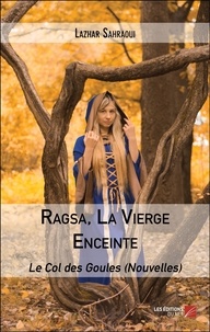 Lazhar Sahraoui - Ragsa, La Vierge Enceinte - Le Col des Goules (Nouvelles).